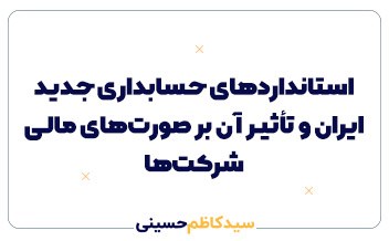 استانداردهای حسابداری جدید ایران و تأثیر آن بر صورت‌های مالی شرکت‌ها